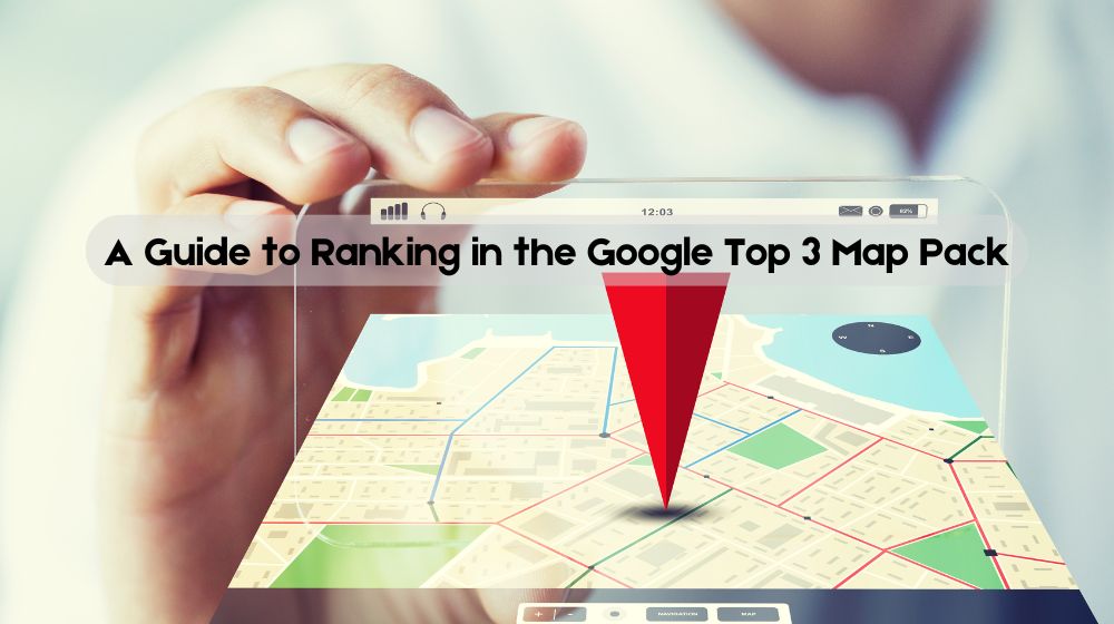 A Guide to Ranking in the Google Top 3 Map Pack